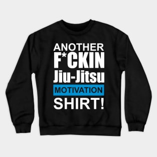 Another F*ckin Jiu-Jitsu Motivation Shirt! Crewneck Sweatshirt